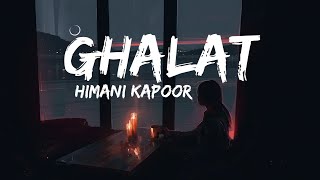 Ghalat - Himani Kapoor